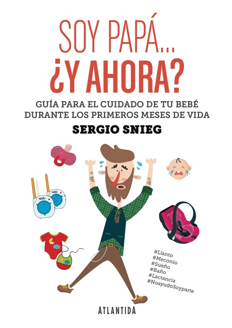 La tapa del libro de Sergio Snieg Soy papá… ¿y ahora? Guía para el cuidado de tu bebé durante los primeros meses de vida (Atlántida)