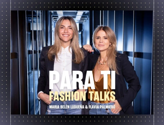 Para Ti Fashion Talks Vol.5, María Belén Ludueña y Flavia Palmiero comparten el amor por la moda y algo más: "¡Somos parientas, casi!"