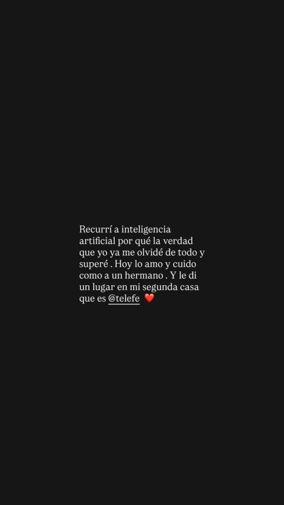 “Recurrí a inteligencia artificial porque la verdad yo ya me olvidé de todo y superé. Hoy lo amo y lo cuido como a un hermano. Y le di un lugar en mi segunda casa que es Telefe”.